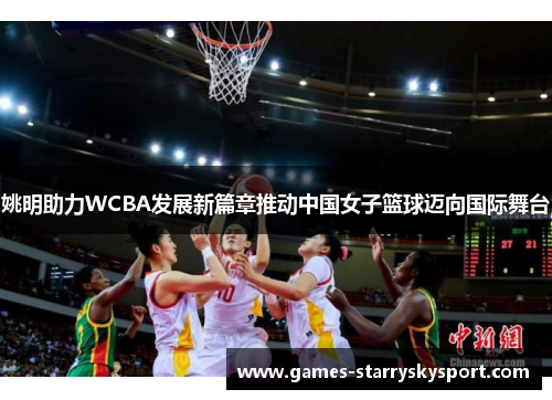 姚明助力WCBA发展新篇章推动中国女子篮球迈向国际舞台